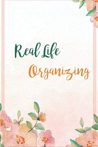 Real Life Organizing: Household Planner, Daily Routine Planner, Cleaning and Organizing Your House, your career and your health.