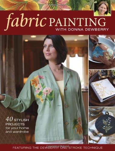Fabric Painting with Donna Dewberry: 40 Stylish Projects for Your Home & Wardrobe